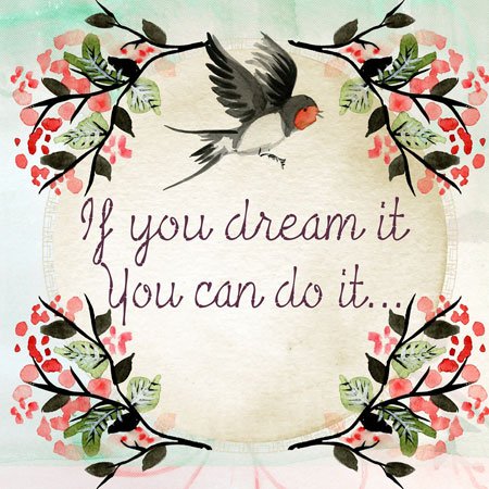 if you dream it, you can do it