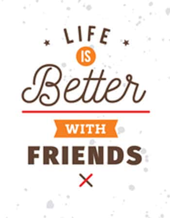 life is better with friends